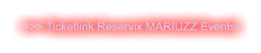 >>> Ticketlink Reservix MARIUZZ Eventsl